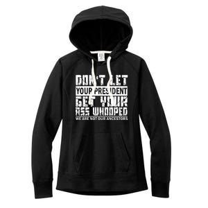 DonT Let Your President Get Your Ass Whooped Women's Fleece Hoodie