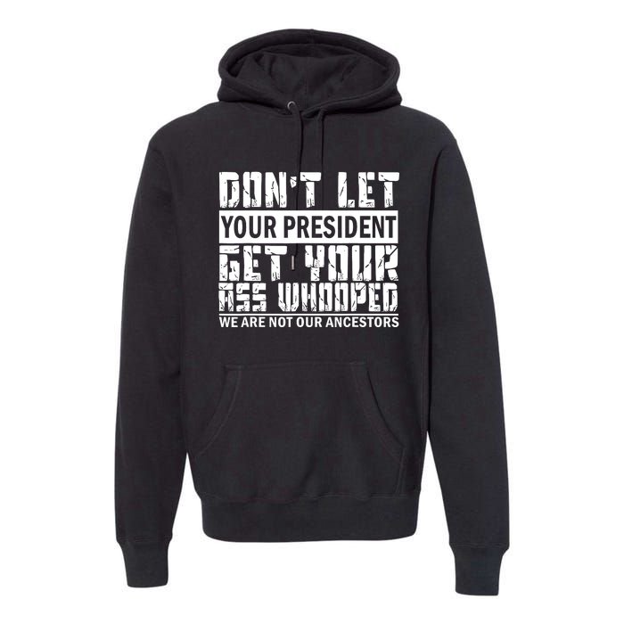 DonT Let Your President Get Your Ass Whooped Premium Hoodie