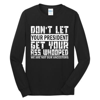 DonT Let Your President Get Your Ass Whooped Tall Long Sleeve T-Shirt