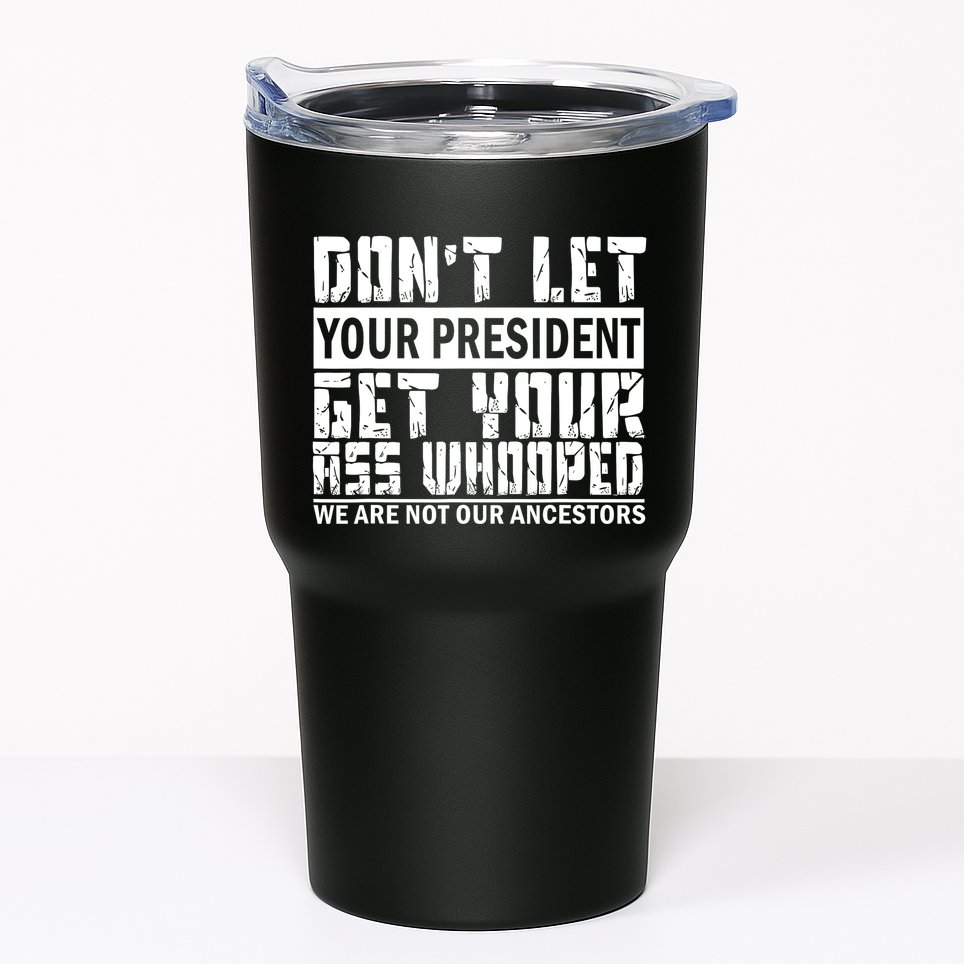 DonT Let Your President Get Your Ass Whooped Tumbler