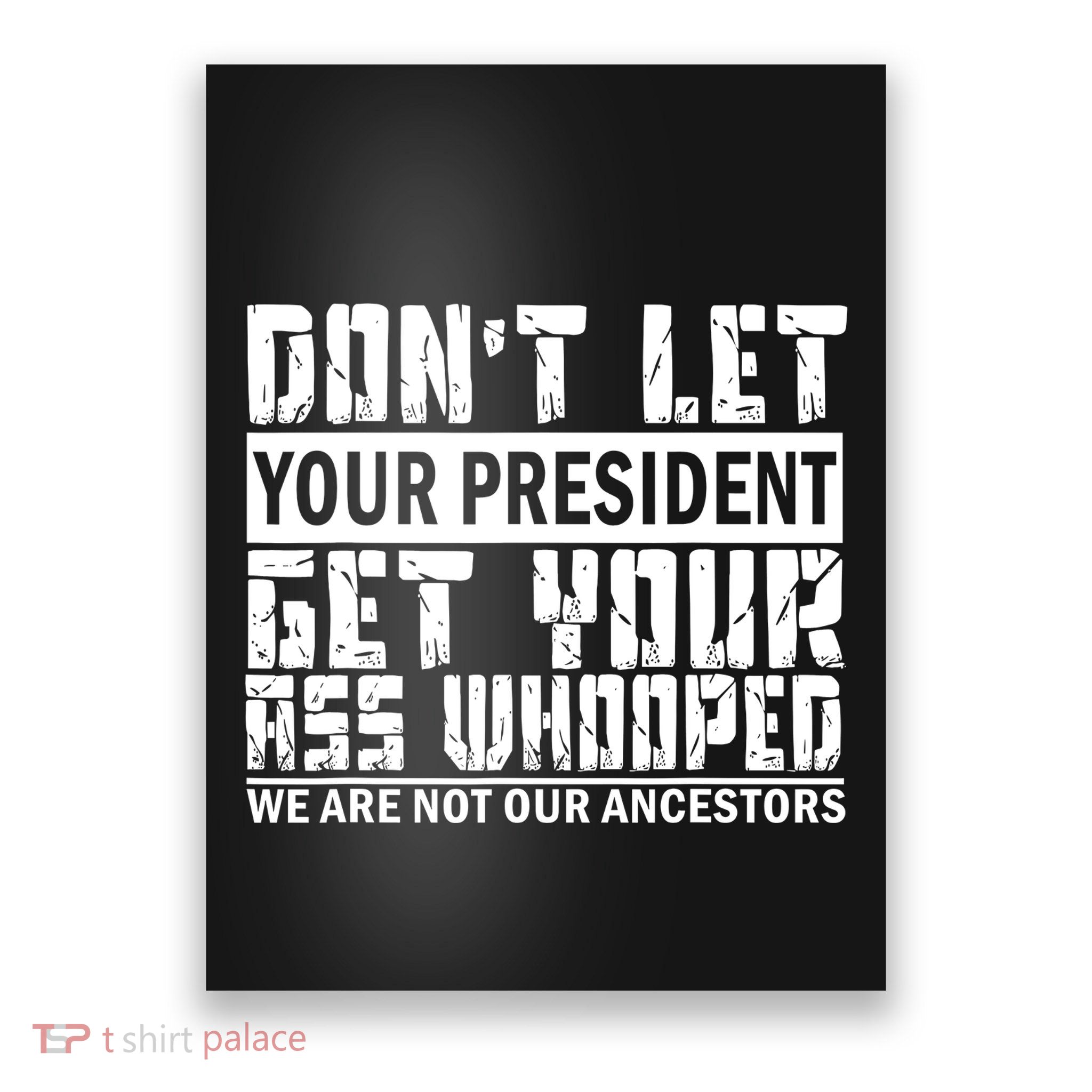 DonT Let Your President Get Your Ass Whooped Poster