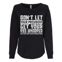 DonT Let Your President Get Your Ass Whooped Womens California Wash Sweatshirt