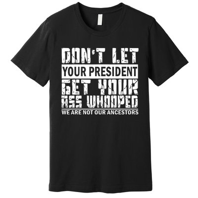 DonT Let Your President Get Your Ass Whooped Premium T-Shirt