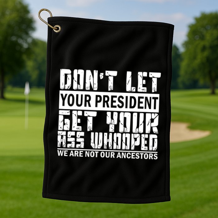 DonT Let Your President Get Your Ass Whooped Golf Towel