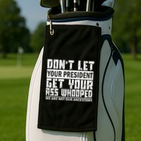DonT Let Your President Get Your Ass Whooped Golf Towel