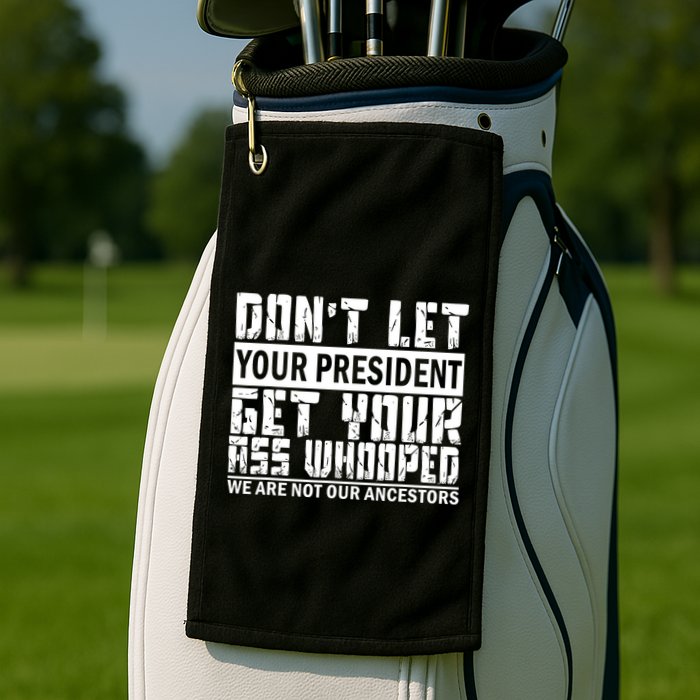 DonT Let Your President Get Your Ass Whooped Golf Towel