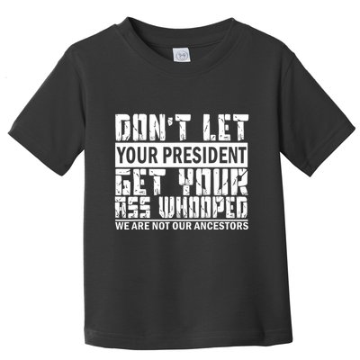 DonT Let Your President Get Your Ass Whooped Toddler T-Shirt