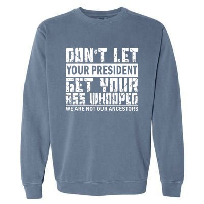 DonT Let Your President Get Your Ass Whooped Garment-Dyed Sweatshirt