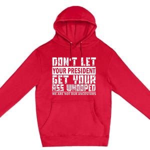 DonT Let Your President Get Your Ass Whooped Premium Pullover Hoodie