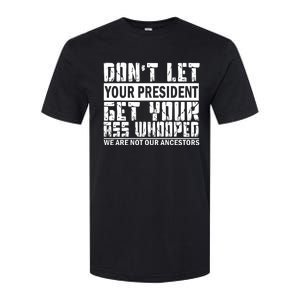 DonT Let Your President Get Your Ass Whooped Softstyle CVC T-Shirt