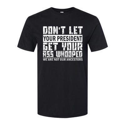 DonT Let Your President Get Your Ass Whooped Softstyle CVC T-Shirt