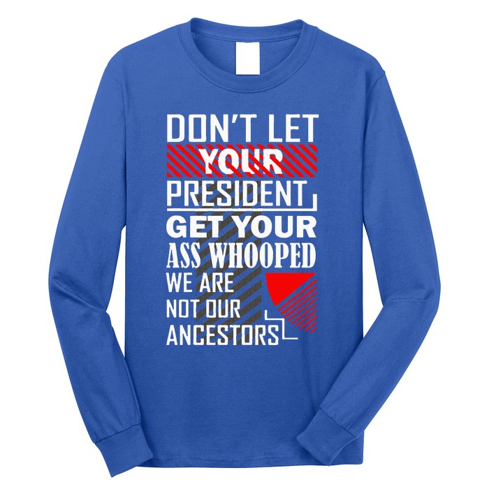 DonT Let Your President Get Your Ass Whooped Long Sleeve Shirt