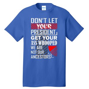 DonT Let Your President Get Your Ass Whooped Tall T-Shirt