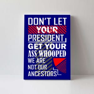 DonT Let Your President Get Your Ass Whooped Canvas