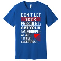 DonT Let Your President Get Your Ass Whooped Premium T-Shirt