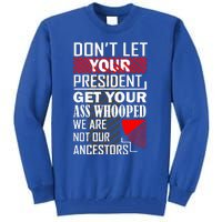 DonT Let Your President Get Your Ass Whooped Tall Sweatshirt