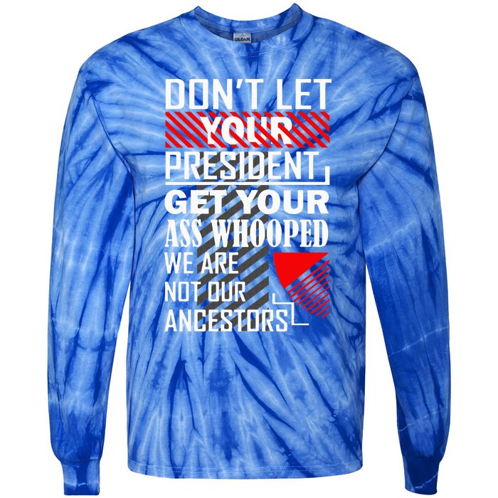 DonT Let Your President Get Your Ass Whooped Tie-Dye Long Sleeve Shirt