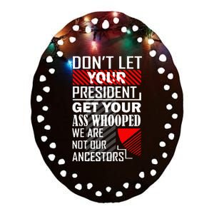 DonT Let Your President Get Your Ass Whooped Ceramic Oval Ornament