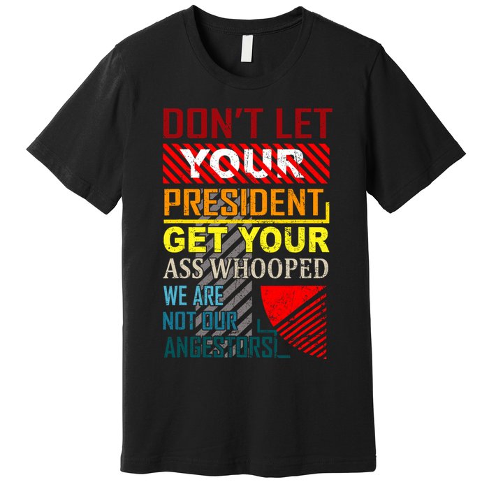 DonT Let Your President Get Your Ass Whooped Vintage Funny Premium T-Shirt