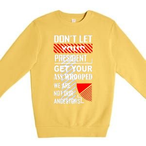 DonT Let Your President Get Your Ass Whooped Premium Crewneck Sweatshirt