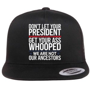 Dont Let Your President Get Your Whooped Not Ancestors Funny Flat Bill Trucker Hat