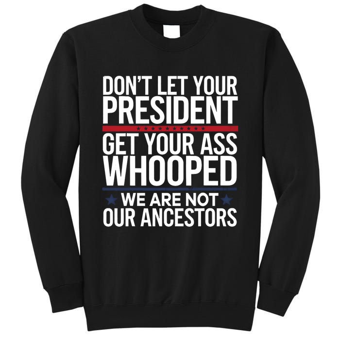 Dont Let Your President Get Your Whooped Not Ancestors Funny Tall Sweatshirt