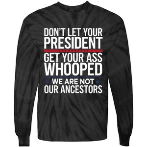 Dont Let Your President Get Your Whooped Not Ancestors Funny Tie-Dye Long Sleeve Shirt