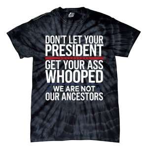 Dont Let Your President Get Your Whooped Not Ancestors Funny Tie-Dye T-Shirt