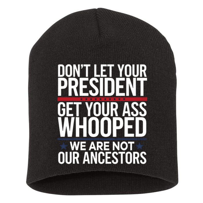 Dont Let Your President Get Your Whooped Not Ancestors Funny Short Acrylic Beanie