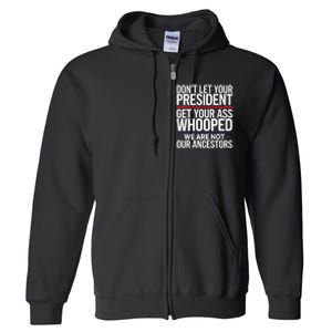 Dont Let Your President Get Your Whooped Not Ancestors Funny Full Zip Hoodie