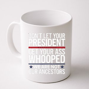 Dont Let Your President Get Your Whooped Not Ancestors Funny Coffee Mug