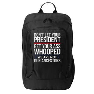 Dont Let Your President Get Your Whooped Not Ancestors City Backpack