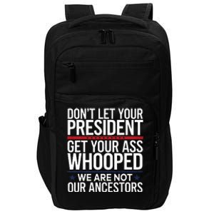 Dont Let Your President Get Your Whooped Not Ancestors Impact Tech Backpack