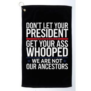 Dont Let Your President Get Your Whooped Not Ancestors Platinum Collection Golf Towel