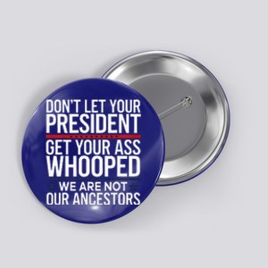 Dont Let Your President Get Your Whooped Not Ancestors Button