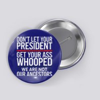 Dont Let Your President Get Your Whooped Not Ancestors Button