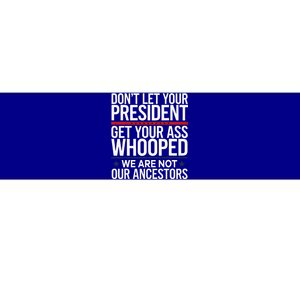 Dont Let Your President Get Your Whooped Not Ancestors Bumper Sticker