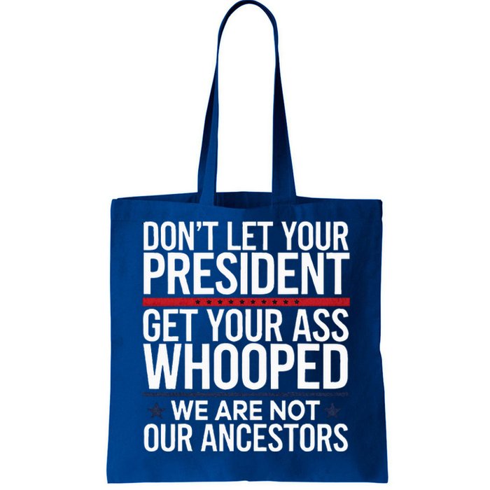 Dont Let Your President Get Your Whooped Not Ancestors Tote Bag