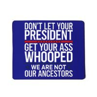 Dont Let Your President Get Your Whooped Not Ancestors Mousepad