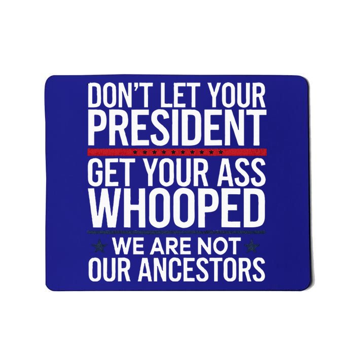 Dont Let Your President Get Your Whooped Not Ancestors Mousepad