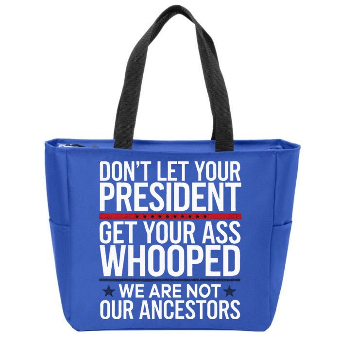 Dont Let Your President Get Your Whooped Not Ancestors Zip Tote Bag