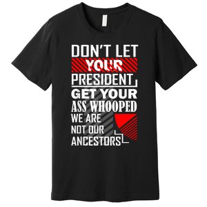 DonT Let Your President Get Your Ass Whooped Premium T-Shirt