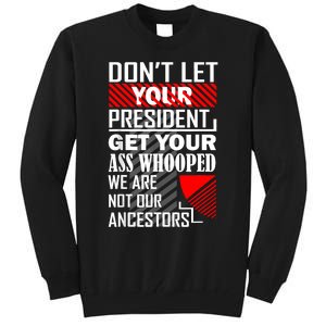 DonT Let Your President Get Your Ass Whooped Tall Sweatshirt