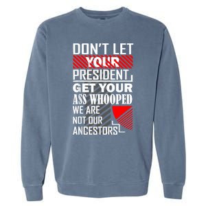 DonT Let Your President Get Your Ass Whooped Garment-Dyed Sweatshirt