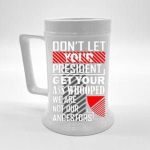 DonT Let Your President Get Your Ass Whooped Beer Stein