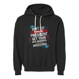 DonT Let Your President Get Your Ass Whooped Garment-Dyed Fleece Hoodie