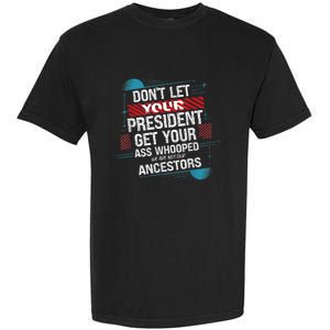 DonT Let Your President Get Your Ass Whooped Garment-Dyed Heavyweight T-Shirt