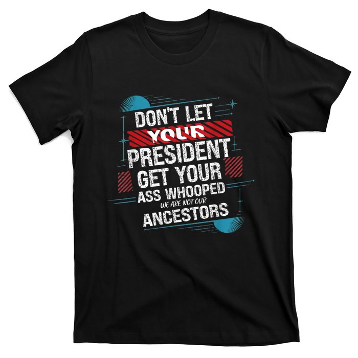 DonT Let Your President Get Your Ass Whooped T-Shirt