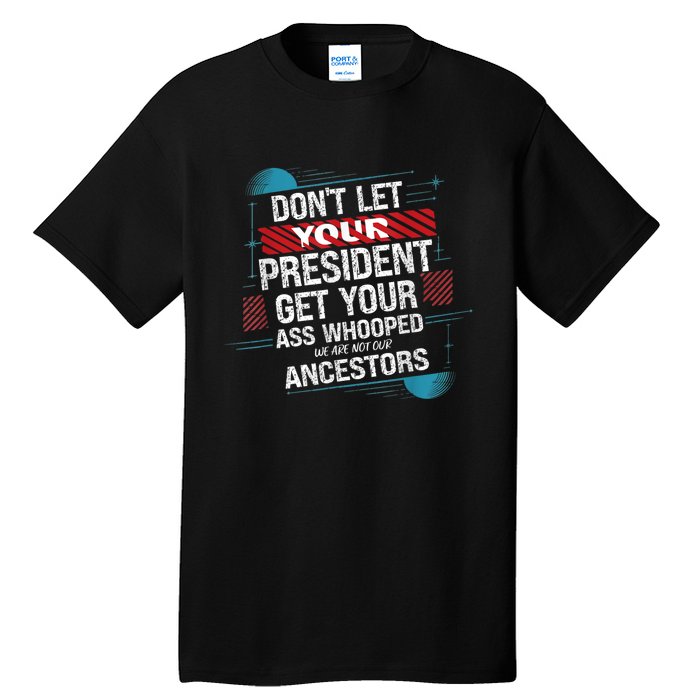 DonT Let Your President Get Your Ass Whooped Tall T-Shirt