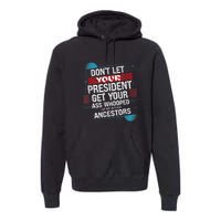 DonT Let Your President Get Your Ass Whooped Premium Hoodie